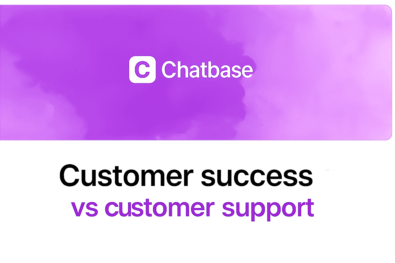 Customer Success vs. Customer Support: What’s the Real Difference?